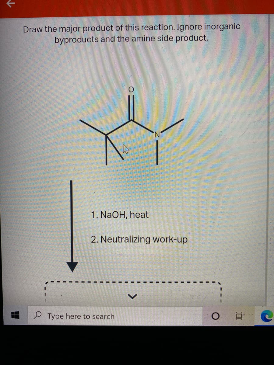Draw the major product of this reaction. Ignore inorganic
byproducts and the amine side product.
1. NaOH, heat
2. Neutralizing work-up
O Type here to search
