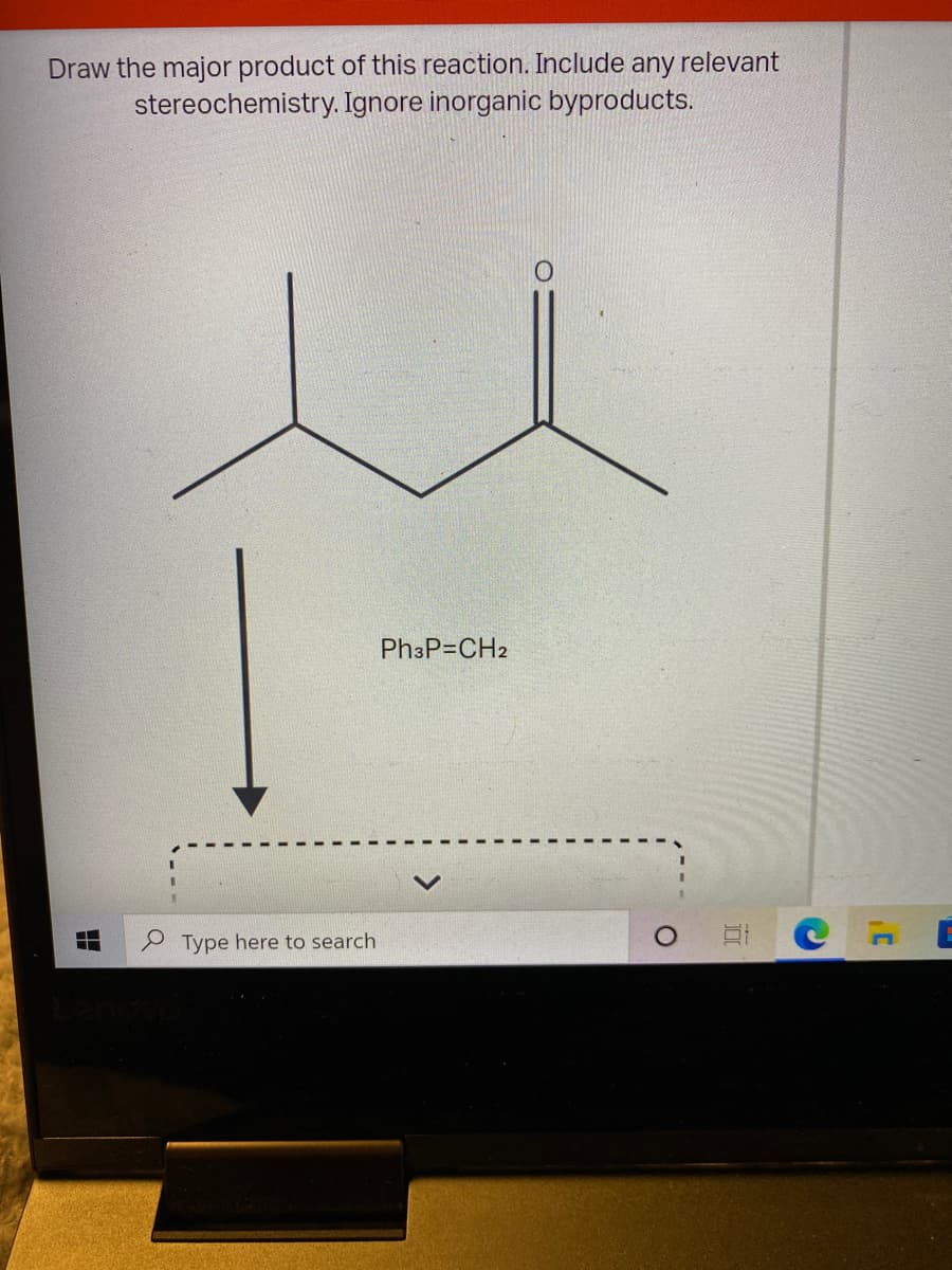 Draw the major product of this reaction. Include any relevant
stereochemistry. Ignore inorganic byproducts.
Ph3P=CH2
Type here to search
