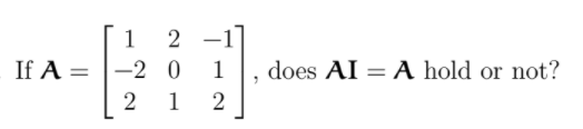 1
-
If A = |-2 0
1
does AI = A hold or not?
1

