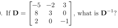 --5 -2 3
. If D =
3
what is D-1?
2
-1
