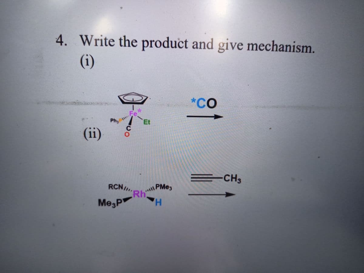 4. Write the product and give mechanism.
(i)
*CO
Phy
Et
(ii)
=CH3
.PMen
RCN/Rh
Rh
Me,P
