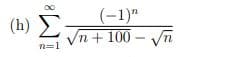 ( h) Σ
(-1)"
Vn + 100 – Vn
n=1
