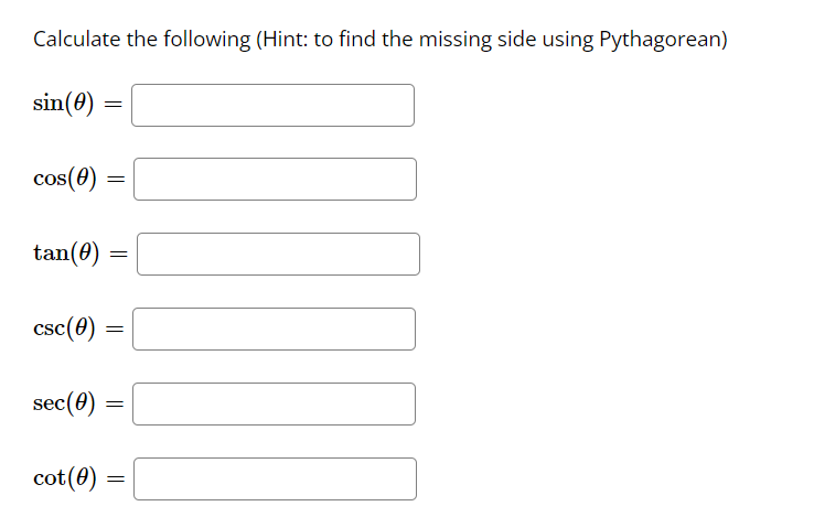 Calculate the following (Hint: to find the missing side using Pythagorean)
sin(0)
cos(0)
tan(0)
csc(0)
sec(0)
cot(0)
