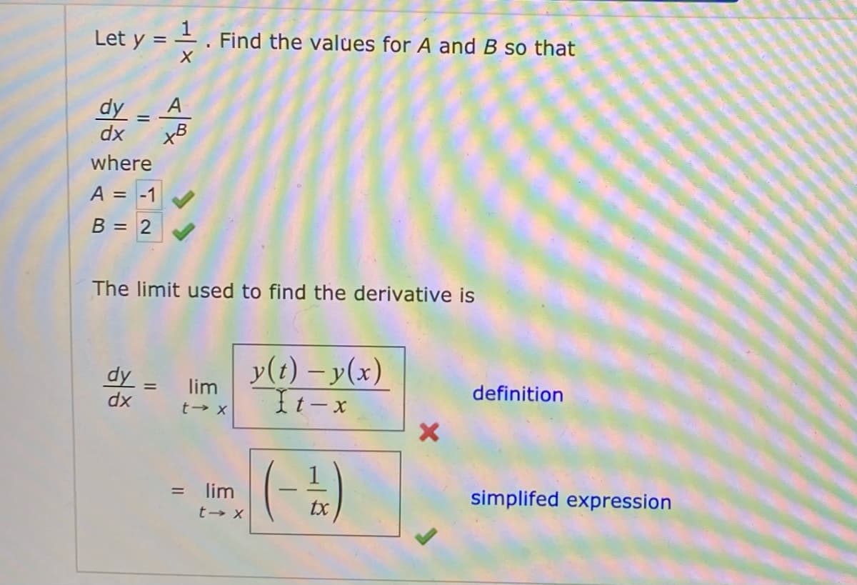 Let y = -. Find the values for A and B so that
dy
A
dx
xB
where
A = -1
B = 2
The limit used to find the derivative is
dy =
dx
y(t) – y(x)
It-x
lim
definition
t X
= lim
t X
(-)
simplifed expression
tx
