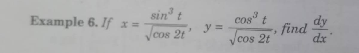 sin
Example 6. If x =
Jcos 2t
cos
y =
Jcos 2t
t.
dy
find
dx
6.
