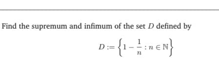 Find the supremum and infimum of the set D defined by
D-{1-nen}
D:=
:n EI
