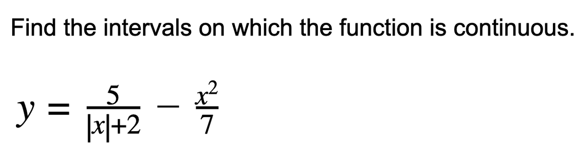 Find the intervals on which the function is continuous.
y =
-
|x|+2
7
