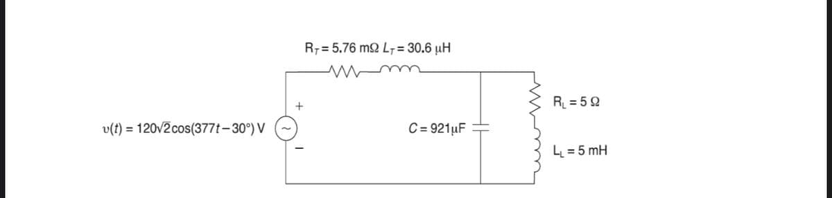 R7= 5.76 m2 L= 30.6 µH
+
R = 5 Q
v(t) = 120v2 cos(377t-30°) V
C = 921µF
L = 5 mH
