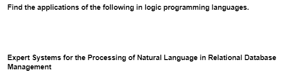 Find the applications of the following in logic programming languages.
Expert Systems for the Processing of Natural Language in Relational Database
Management