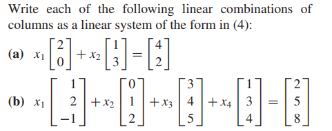 Write each of the following linear combinations of
columns as a linear system of the form in (4):
(а) X1
+ x2
1
3
(b) X1
2 +x2
+x3| 4 |+X4 | 3
2
4
8.
