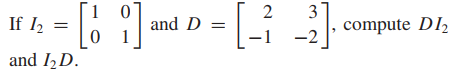 If l2 =
3
compute DI,
and D =
-1
-2
and I2D.
