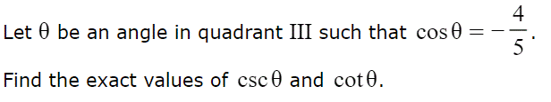 Let 0 be an angle in quadrant III such that cos
Find the exact values of csc 0 and cot0.
||
4
5