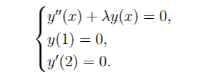 y"(x) + Ay(x) = 0,
y(1) = 0,
y'(2) = 0.
