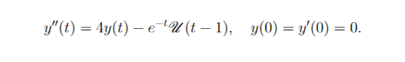 y" (t) = 4y(t) – eU(t – 1), y(0) = y'(0) = 0.
