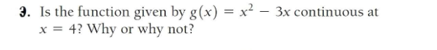 3. Is the function given by g(x) = x² - 3x continuous at
x = 4? Why or why not?