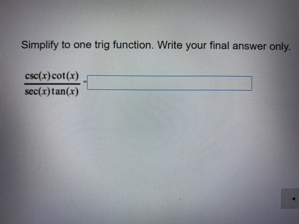 Simplify to one trig function. Write your final answer only.
csc(x)cot(x)
sec(x)tan(x)
