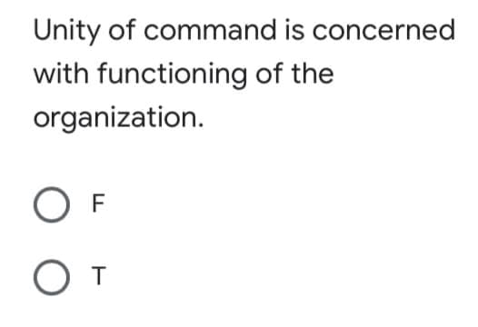 Unity of command is concerned
with functioning of the
organization.
O T
