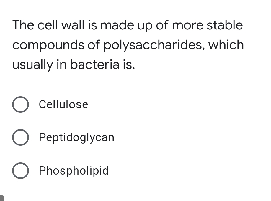 The cell wall is made up of more stable
compounds of polysaccharides, which
usually in bacteria is.
O Cellulose
O Peptidoglycan
O Phospholipid
