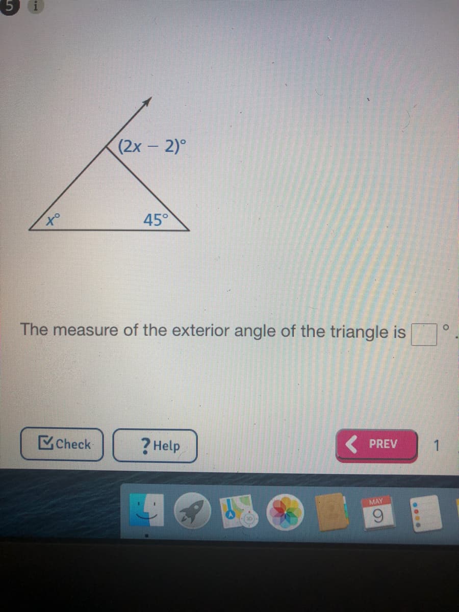 (2х - 2)°
to
45°
The measure of the exterior angle of the triangle is
Check
? Help
PREV
1
MAY
9.
