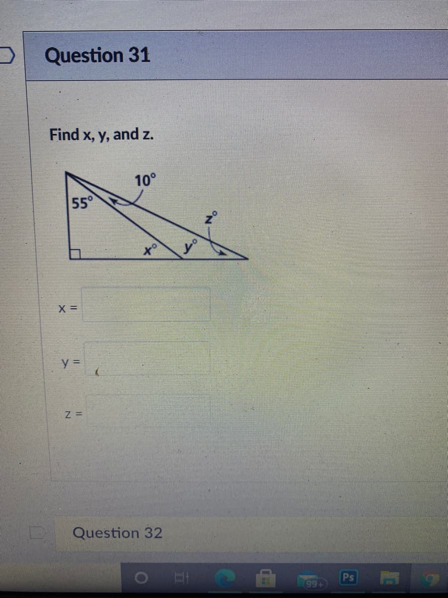 Question 31
Find x, y, and z.
10°
55°
to
X =
Question 32
Ps
99+
