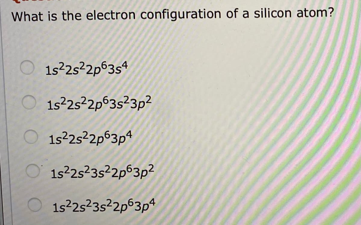 What is the electron configuration of a silicon atom?
1s²2s²2p©3sª
O 15252p63s²3p?
1s²25²2p63p4
1s²25²35²2p63p?
1s 25235²2p63p4
