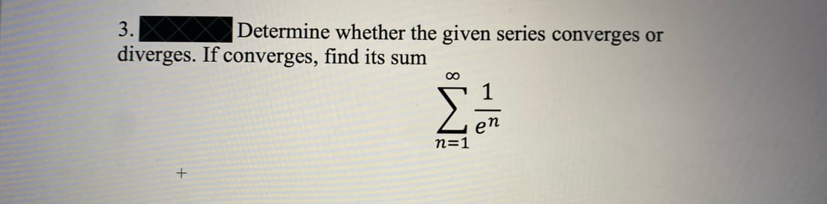 3.
Determine whether the given series converges or
diverges. If converges, find its sum
en
n=1

