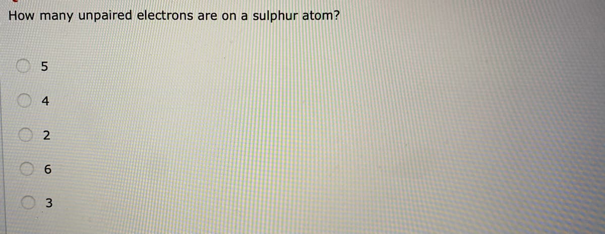 How many unpaired electrons are on a sulphur atom?
4
2
