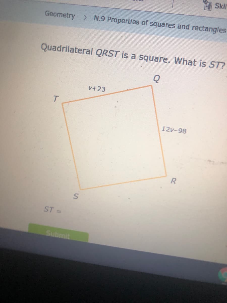 Skil
Geometry > N.9 Properties of squares and rectangles
Quadrilateral QRST is a square. What is ST?
V+23
T.
12v-98
ST =
%3D
Submit
