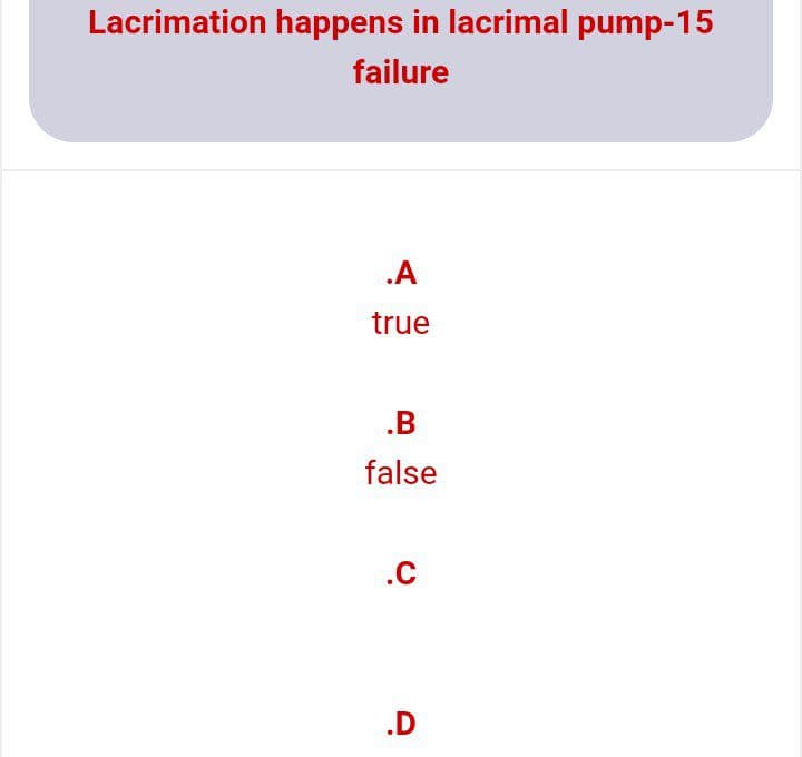 Lacrimation happens in lacrimal pump-15
failure
.A
true
.B
false
.C
.D
