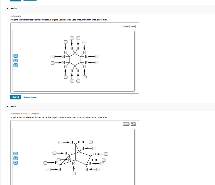 Part D
cydahaane
Drag the appropriate labels to their recpeotive targets. Labelc oan be uced once, more than once, or not at all
H H
H
H
H X H
H H A
Submit
lugwt Aner
Part E
norbomane (bicyclo22.1heptana)
Drag the appropriate labels to their recpeotive targete. Labelc oan be uced once, more than once, or not at all
Help
HH+
OH,
H-
H-
H
H
H.

