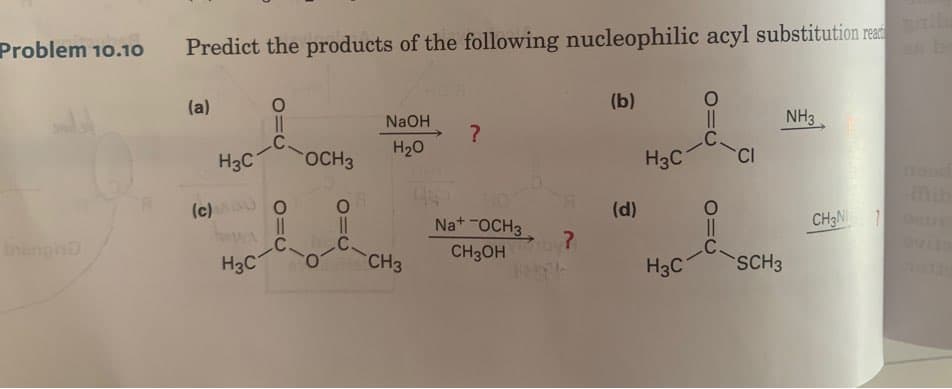 Predict the products of the following nucleophilic acyl substitution read
Saib
Problem 10.10
(a)
(b)
NaOH
NH3.
.C.
H20
H3C
OCH3
H3C
mib
(c) O O
(d)
CH3N 1 uE
Na+ -OCH3
by?
.C
vita
CH3OH
H3C
CH3
H3C
SCH3
