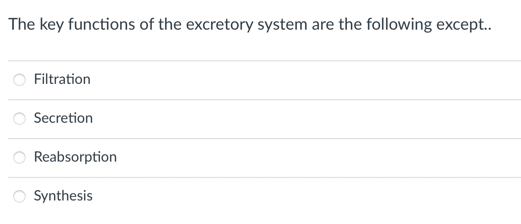 The key functions of the excretory system are the following except..
Filtration
Secretion
8 5
Reabsorption
Synthesis