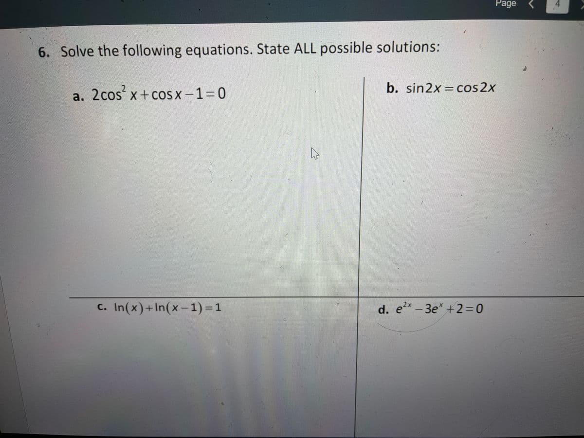 Page
4.
6. Solve the following equations. State ALL possible solutions:
b. sin2x cos 2x
a. 2cos x + cOS x -130
c. In(x)+In(x-1)=1
d. ex-3e* +2=0
