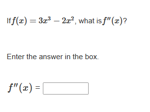 Iff(x) = 3x³ – 2x², what is f"(x)?
Enter the answer in the box.
f" (x) =
