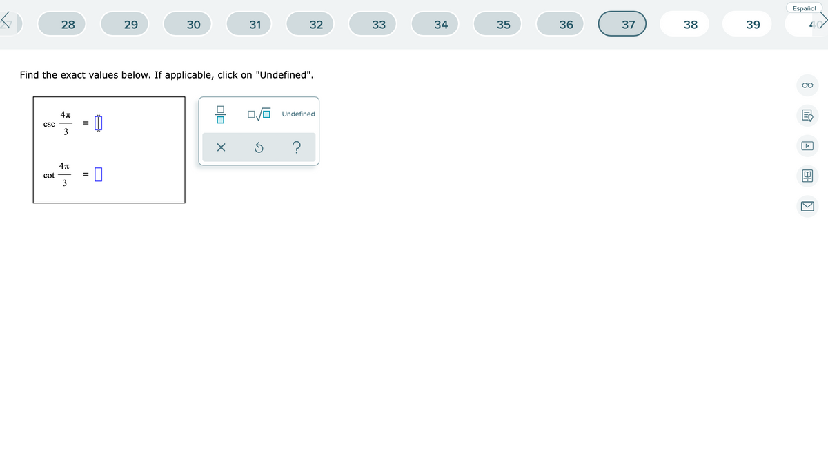 Español
28
29
30
31
32
33
34
35
36
37
38
39
Find the exact values below. If applicable, click on "Undefined".
O/O Undefined
csc
cot
3
