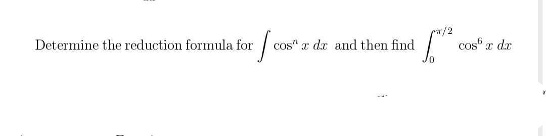 •T/2
cosº x dx
Determine the reduction formula for
cos" x dx and then find
