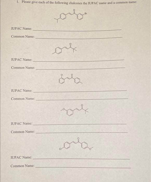 1. Please give each of the following chalcones the IUPAC pame and a common name:
Br
IUPAC Name:
Common Name:
IUPAC Name:
Common Name:
IUPAC Name:
Common Name:
IUPAC Name:
Common Name:
IUPAC Name:
Common Name:
