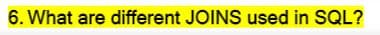 6. What are different JOINS used in SQL?
