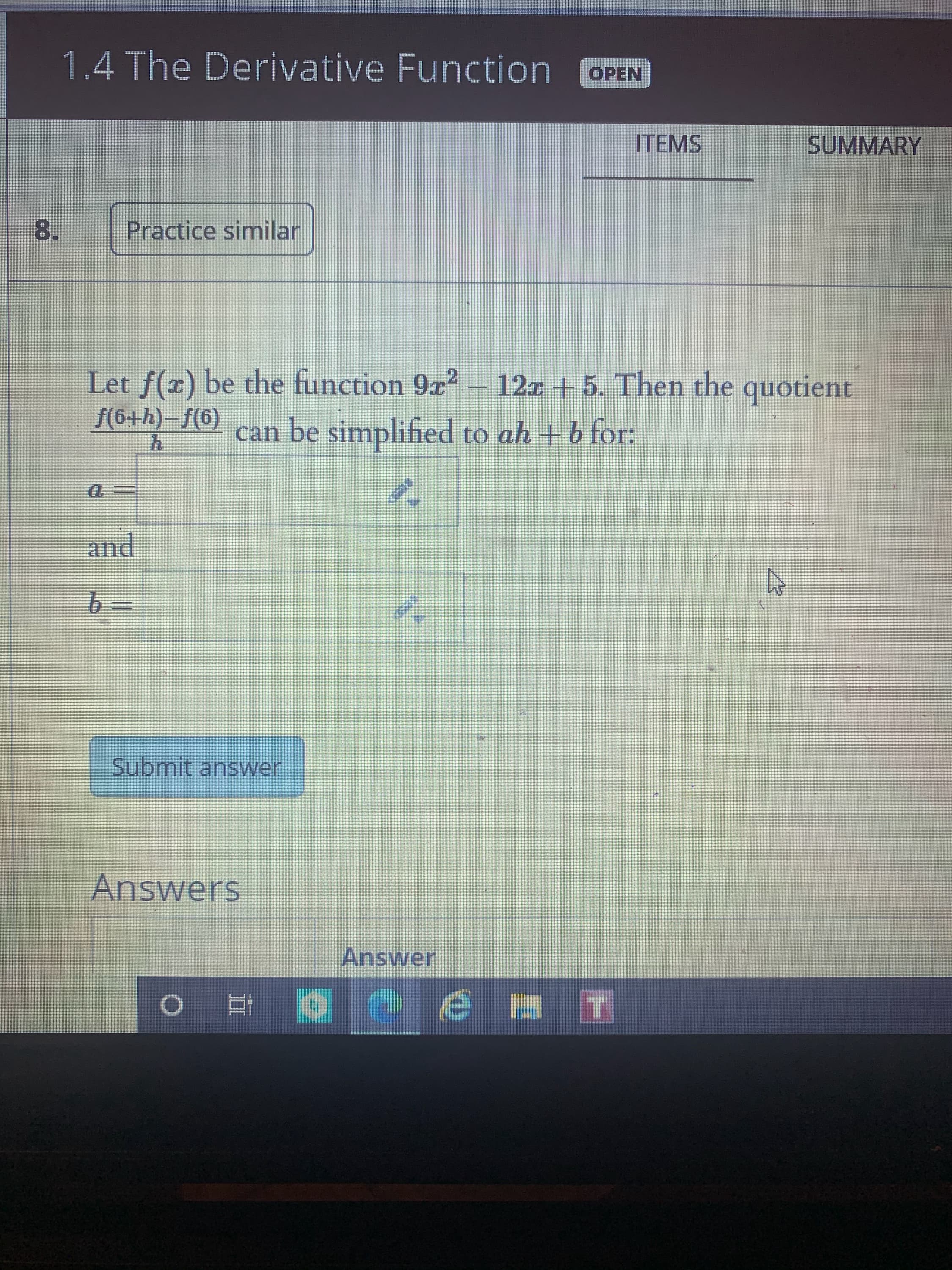 Let f(x) be the function 9a? - 12x +5. Then the quotient
f(6++h)–f(6)
can be simplified to ah + b for:
and
b =
