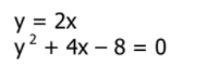 y = 2x
y? + 4x – 8 = 0
