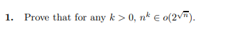 1.
Prove that for any k > 0, nk e o(2vm).
