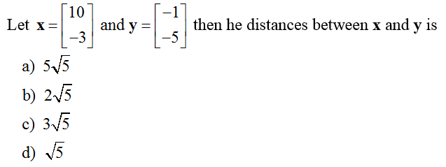 10
and y =
-3
Let x=
then he distances between x and y is
-5
a) 55
b) 25
c) 35
d) V5
