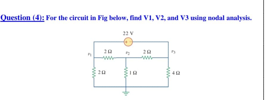 Question (4): For the circuit in Fig below, find v1, V2, and V3 using nodal analysis.
22 V
(+-
ww
ww
42
ww

