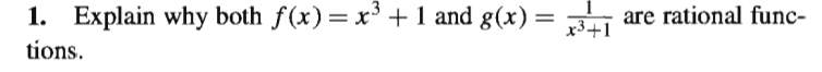 1. Explain why both f(x)= x³+ 1 and g(x)
tions.
x3+1
are rational func-

