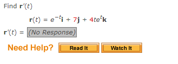 Find r'(t)
r(t) = e-ti + 7j + 4te k
r'(t) = (No Response)
Need Help?
Read It
Watch It
