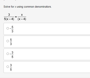 Solve for x using common denominators.
3
5(x – 4) (x- 4)
3
