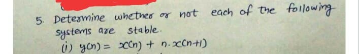 5. Determine whetneo or not each of the
systems are stable.
1) yon) = CCn) + n.xcn+1)
