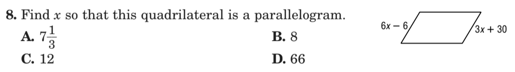 8. Find x so that this quadrilateral is a
parallelogram.
6х — 6,
Зх + 30
А.
В. 8
С. 12
D. 66
