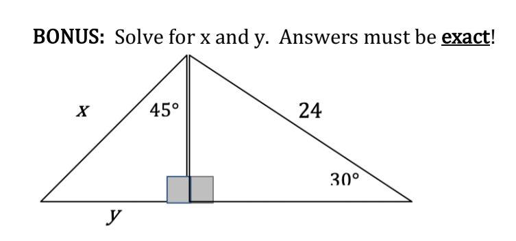 BONUS: Solve for x and y. Answers must be exact!
45°
24
30°
y
