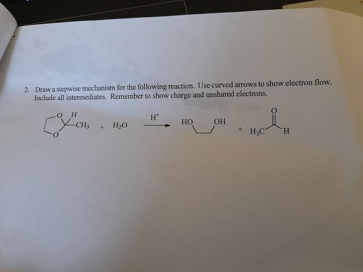 2. Draw a stepwise mechanism for the following reaction. Use curved arrows to show electron flow.
Include all intermediates. Remember to show charge and unshared electrons.
H.
НО
OH
CH3 +
H2O
H3C
H.

